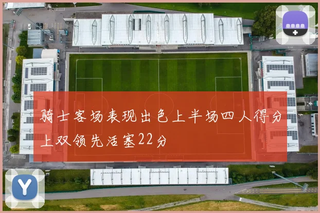 骑士客场表现出色上半场四人得分上双领先活塞22分