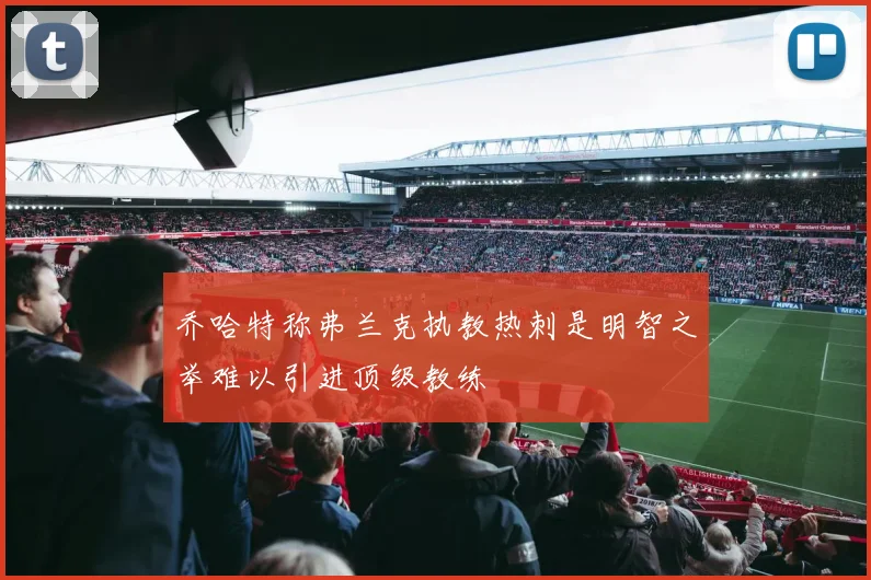 乔哈特称弗兰克执教热刺是明智之举难以引进顶级教练