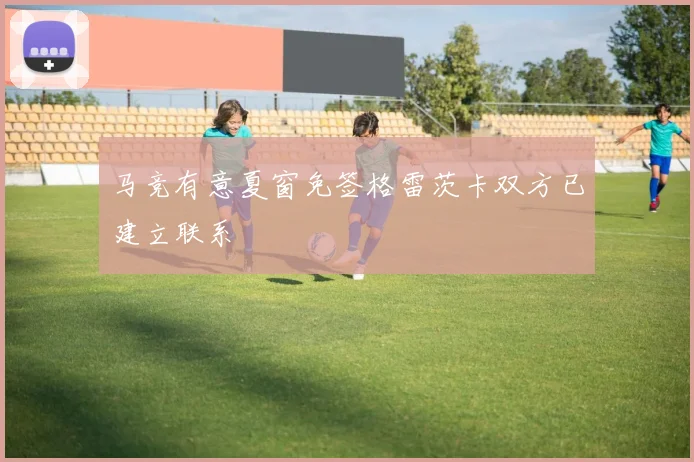 马竞有意夏窗免签格雷茨卡双方已建立联系