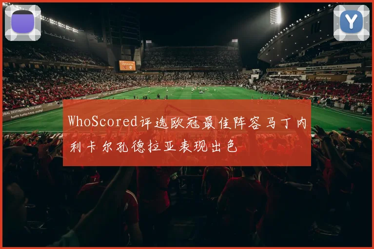 WhoScored评选欧冠最佳阵容马丁内利卡尔孔德拉亚表现出色